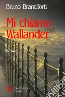 Mi chiamo Wallander libro di Branciforti Bruno