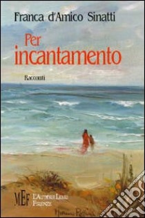 Per incantamento libro di D'Amico Sinatti Franca