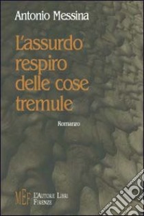 L'assurdo respiro delle cose tremule libro di Messina Antonio