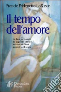 Il tempo dell'amore libro di Fridegotto Lorusso Francie