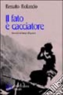 Il fato è cacciatore. Racconti del tempo di guerra libro di Rolando Renato