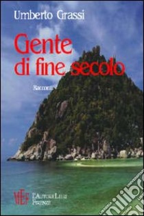 Gente di fine secolo libro di Grassi Umberto