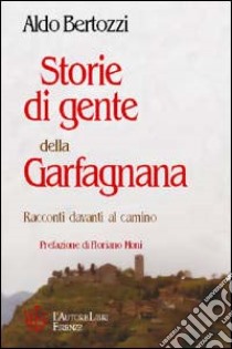 Storie di gente della Garfagnana. Racconti davanti al camino libro di Bertozzi Aldo