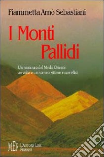 I monti pallidi. Un romanzo del Medio Oriente: un volto e un nome a vittime e carnefici libro di Arnò Sebastiani Fiammetta