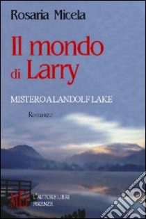 Il mondo di Larry. Mistero a Landolf Lake libro di Micela Rosaria