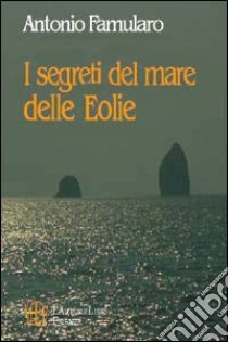 I segreti del mare delle Eolie libro di Famularo Antonio