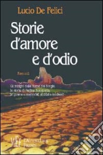 Storie d'amore e d'odio. Gli intrighi della Roma dei Borgia, la storia di Paolina Bonaparte. La guerra e memoriali antichi e moderni libro di De Felici Lucio