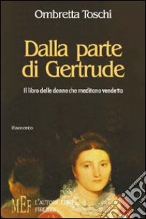 Dalla parte di Gertrude. Il libro delle donne che meditano vendetta libro di Toschi Ombretta