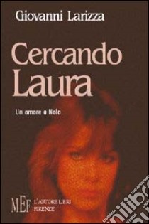 Cercando Laura. Un amore a Nola libro di Larizza Giovanni