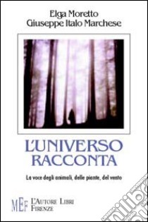 L'universo racconta. La voce degli animali, delle piante, del vento libro di Moretto Elga; Marchese Giuseppe Italo