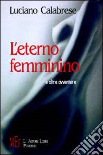 L'eterno femminino e altre avventure libro di Calabrese Luciano