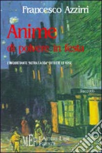 Anime di polvere in festa. L'inquietante «altra faccia» di tutte le cose libro di Azzirri Francesco