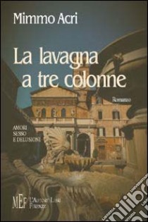 La lavagna a tre colonne. Amori, sesso e delusioni libro di Acri Mimmo