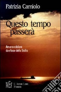 Questo tempo passerà. Amore e dolore. Due facce della Sicilia libro di Camiolo Patrizia