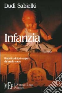 Infanzia. Giochi, tradizioni e sapori del secolo scorso libro di Sabielki Dudi