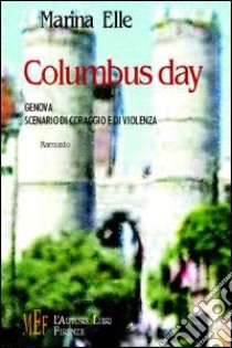 Columbus day. Genova, scenario di coraggio e di violenza libro di Elle Marina