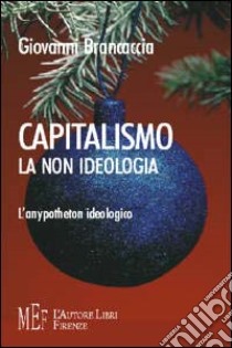 Capitalismo. La non ideologia. L'anypotheton ideologico libro di Brancaccia Giovanni