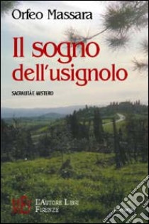 Il sogno dell'usignolo. Sacralità e mistero libro di Massara Orfeo