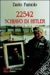 22542 schiavo di Hitler. Un friulano nei KZ nazisti libro di Fumolo Dario