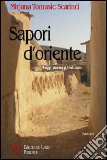 Sapori d'Oriente. Viaggi, paesaggi, tradizioni libro di Tomasic Scarinci Mirjana