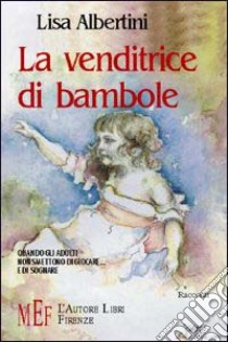 La venditrice di bambole. Quando gli adulti non smettono di giocare... e di sognare libro di Albertini Lisa