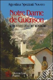 Notre Dame de Guérison e altre storie delle mie montagne libro di Spezzati Novero Agostina