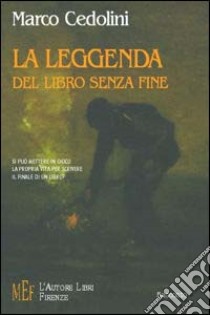 La leggenda del libro senza fine. Si può mettere in gioco la propria vita per scrivere il finale di un libro? libro di Cedolini Marco