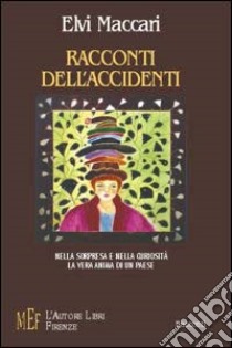 Racconti dell'accidenti nella sorpresa e nella curiosità. La vera anima di un paese libro di Maccari Elvi