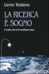 La ricerca è sogno. Il medico che tutti vorrebbero avere libro di Tiratterra Lierno