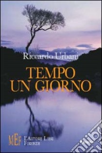 Tempo un giorno. Il segreto per vivere fino in fondo il proprio tempo libro di Urbani Riccardo