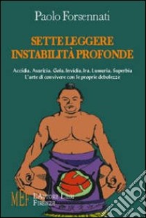 Sette leggere instabilità profonde. Accidia, avarizia, gola, invidia, ira, lussuria, superbia. L'arte di convivere con le proprie debolezze libro di Forsennati Paolo