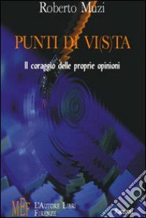 Punti di vi(s)ta. Il coraggio delle proprie opinioni libro di Muzi Roberto