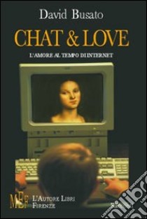 Chat & love. L'amore al tempo di Internet libro di Busato David