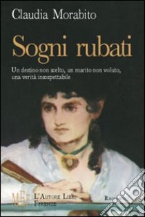 Sogni rubati. Un destino non scelto, un marito non voluto, una verità insospettabile libro di Morabito Claudia