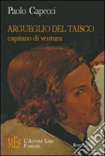 Argueglio del Taisco. Capitano di ventura libro di Capecci Paolo