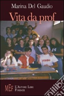 Vita da prof. Scuola: luogo di istruzione o di distruzione? libro di Del Gaudio Marina