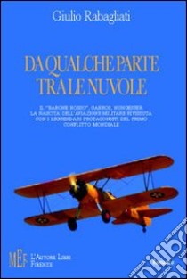 Da qualche parte tra le nuvole. Il «Barone Rosso», Garros, Nungesser libro di Rabagliati Giulio