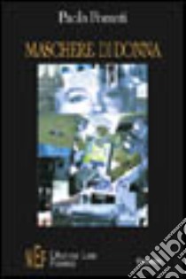 Maschere di donna. Una giovane donna e le pagine infuocate del suo diario libro di Pomati Paola