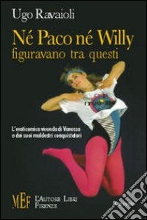 Né Paco né Willy figuravano tra questi. L'eroticomica vicenda di Vanessa e dei suoi maldestri conquistatori libro di Ravaioli Ugo