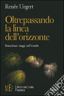 Oltrepassando la linea dell'orizzonte. Straordinari viaggi nell'irrealtà libro di Urgert Renée