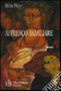 Affresco familiare. Firenze: drammi familiari, delitti, atmosfere magiche e surreali libro di Pini Rita