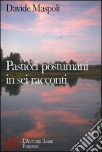 Pasticci postumi in sei racconti. Un'inquietante «anteprima» dalla televisione del futuro libro di Maspoli Davide