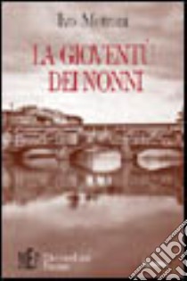 La gioventù dei nonni. Seconda guerra mondiale: tra Firenze e il Carso tra speranze e disperazione libro di Motroni Ivo