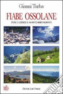 Fiabe ossolane. Storie e leggende di un antico mondo incantato libro di Turba Gianni