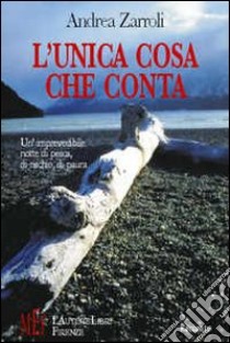 L'unica cosa che conta. Un'imprevedibile notte di pesca, di rischio, di paura libro di Zarroli Andrea