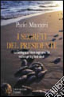 I segreti del presidente. La Sardegna e l'Italia degli anni '60 tra intrighi e grandi ideali libro di Maccioni Paolo