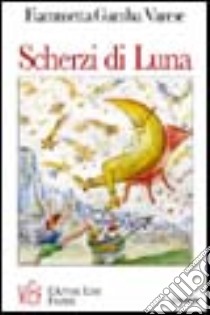 Scherzi di luna. Un'amicizia speciale fra la luna e un piccolo astronomo libro di Gamba Varese Fiammetta