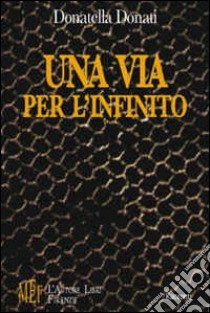 Una via per l'infinito. Storie di anime, racconti di vite libro di Donati Donatella