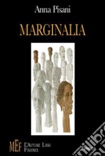 Marginalia. Storie di emigrati di casa nostra e delle loro vite ai margini libro di Pisani Anna