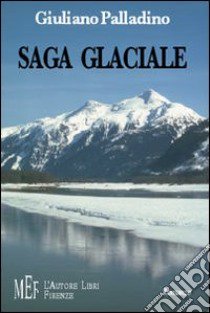 Saga glaciale. Un avventuroso viaggio nelle terre artiche alla scoperta di sé libro di Palladino Giuliano